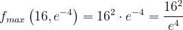\dpi{120} f_{max}\left ( 16,e^{-4}\right )=16^{2}\cdot e^{-4}=\frac{16^{2}}{e^{4}}